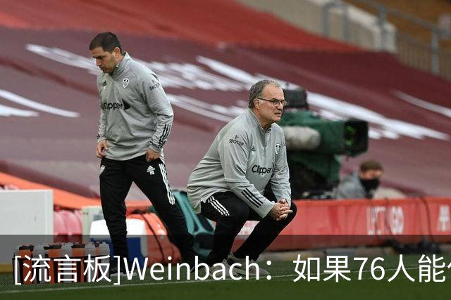[流言板]Weinbach：如果76人能保持健康，那么他们将会没有上限